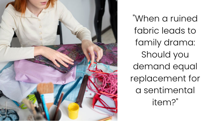 A Fabric Fiasco: AITA for Demanding My SIL Replace the Expensive Fabric She Ruined?